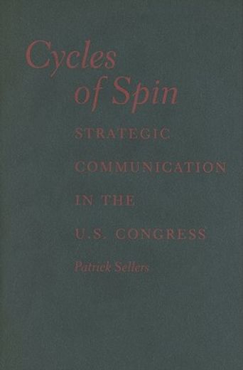 cycles of spin,strategic communication in the u.s. congress
