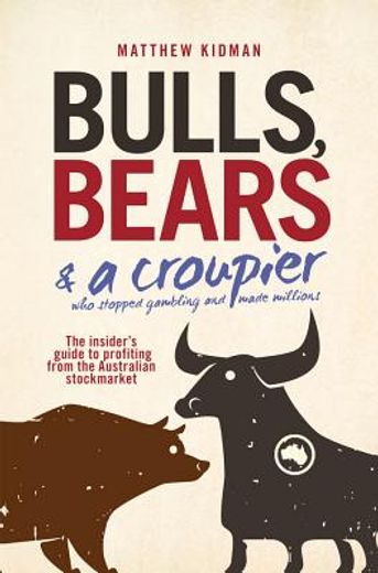 bulls, bears & a croupier: the insider ` s guide to profiting from the australian stockmarket (en Inglés)