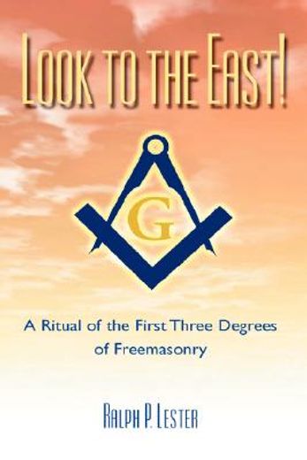 look to the east! a ritual of the first three degrees of freemasonry (en Inglés)