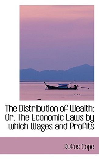 the distribution of wealth: or, the economic laws by which wages and profits