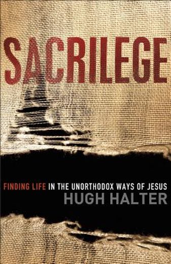 sacrilege,finding life in the unorthodox ways of jesus (en Inglés)