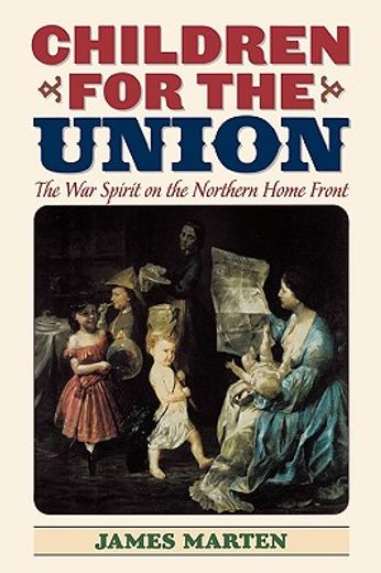 children for the union,the war spirit on the northern home front (en Inglés)