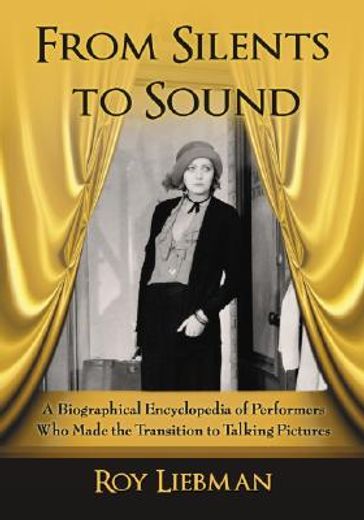 from silents to sound,a biographical encyclopedia of performers who made the transition to talking pictures