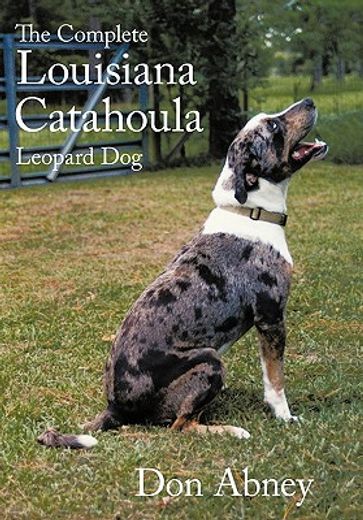 the complete louisiana catahoula leopard dog (en Inglés)