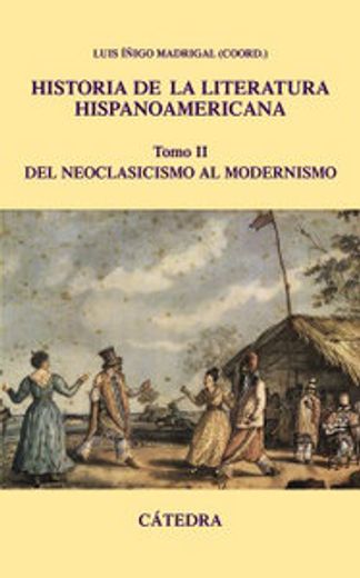 Historia de la literatura hispanoamericana. Tomo II: Del neoclasicismo al modernismo