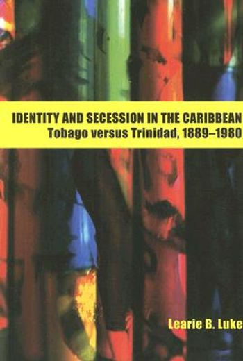 identity and secession in the caribbean,tobago versus trinidad, 1889-1980
