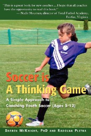 soccer is a thinking game,a simple approach to coaching youth soccer (ages 5-12) (en Inglés)