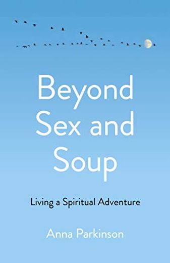 Beyond Sex and Soup: Living a Spiritual Adventure (en Inglés)