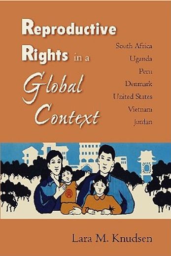 reproductive rights in a global context,south africa, uganda, peru, denmark, the united states, vietnam, jordan