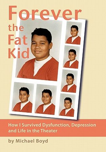 forever the fat kid,how i survived dysfunction, depression and life in the theater (en Inglés)