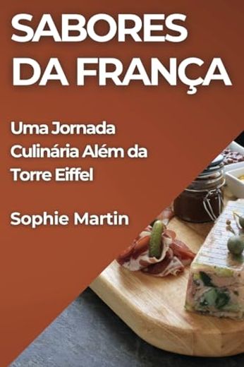 Sabores da França: Uma Jornada Culinária Além da Torre Eiffel (en Portugués)