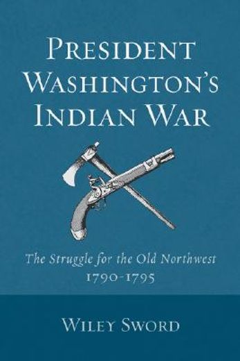 president washington´s indian war,the struggle for the old northwest, 1790-1795