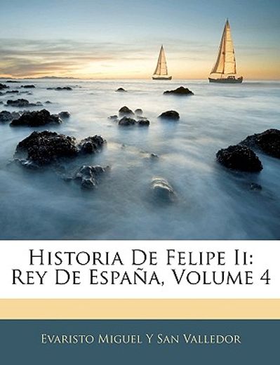 historia de felipe ii: rey de espaa, volume 4