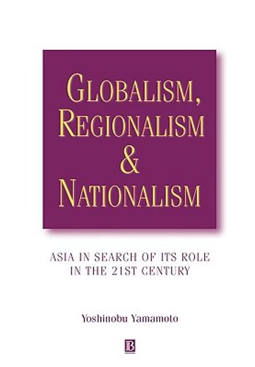 globalism, regionalism and natinalism,asia in search of its role in the 21st century