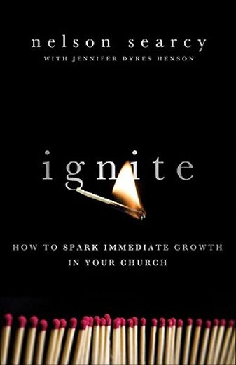ignite,how to spark immediate growth in your church