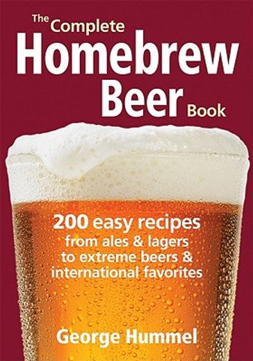 the complete homebrew beer book,200 easy recipes, from ales & lagers to extreme beers & international favorites