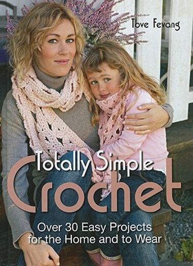 totally simple crochet,over 30 easy projects for the home and to wear
