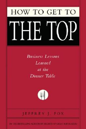 how to get to the top,business lessons learned at the dinner table