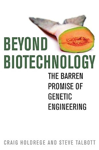 beyond biotechnology,the barren promise of genetic engineering