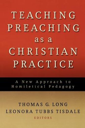 teaching preaching as a christian practice,a new approach to homiletical pedagogy (en Inglés)