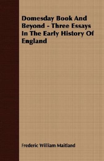 domesday book and beyond - three essays in the early history of england
