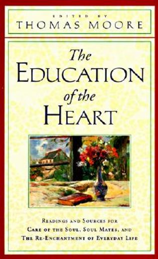 the education of the heart,readings and sources from care of the soul, soul mates, and the re-enchantment of everyday life (in English)