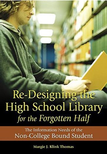 re-designing the high school library for the forgotten half,the information needs of the non-college bound student