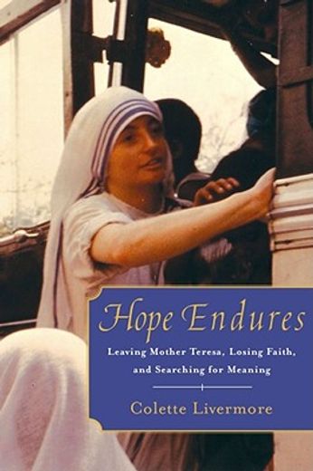 hope endures,leaving mother teresa, losing faith, and searching for meaning