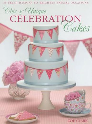 chic & unique celebration cakes,30 fresh new designs to brighten every special occasion