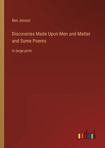 Discoveries Made Upon men and Matter and Some Poems (in English)