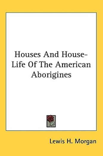 houses and house-life of the american aborigines