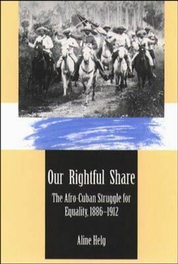 our rightful share,the afro-cuban struggle for equality, 1886-1912
