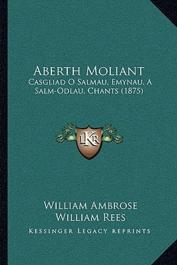 aberth moliant: casgliad o salmau, emynau, a salm-odlau, chants (1875)
