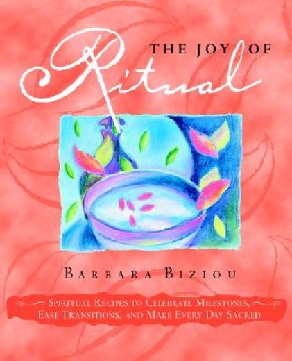 the joy of ritual,spiritual recipies to celebrate milestones, ease transitions, and make every day sacred