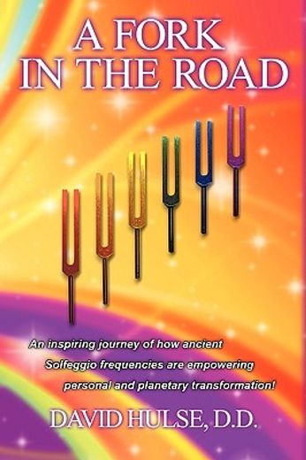 a fork in the road,an inspiring journey of how ancient solfeggio frequencies are empowering personal and planetary tran (en Inglés)
