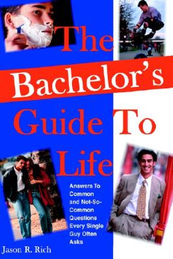 the bachelor´s guide to life,answers answers to common and not-so-common questions every single guy often asks