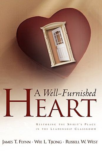 a well-furnished heart,restoring the spirit´s place in the leadership classroom