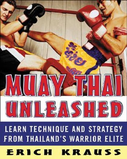 Muay Thai Unleashed: Learn Technique and Strategy from Thailand's Warrior Elite (en Inglés)