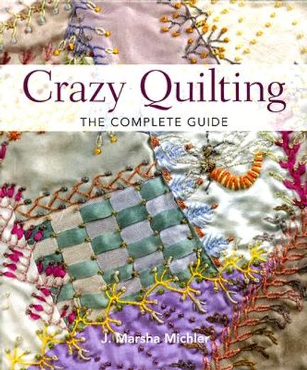crazy quilting,the complete guide