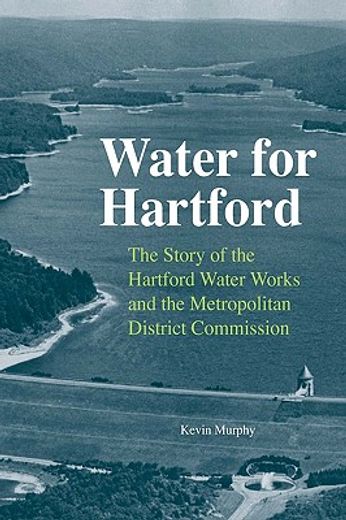 water for hartford,the story of the hartford water works and the metropolitan district commission