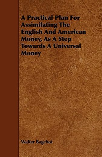 a practical plan for assimilating the english and american money, as a step towards a universal mone