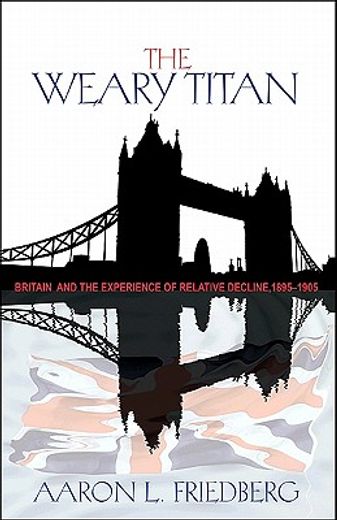 the weary titan,britain and the experience of relative decline, 1895-1905