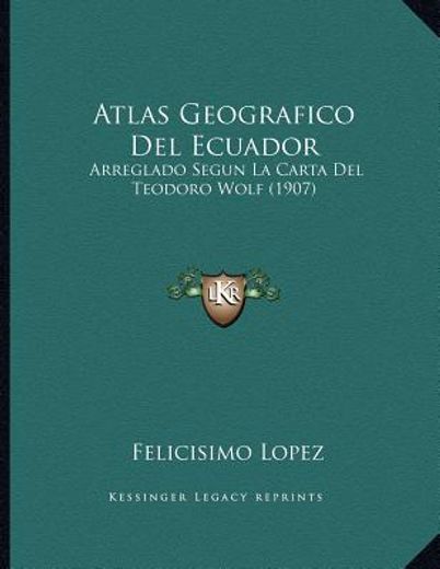 atlas geografico del ecuador: arreglado segun la carta del teodoro wolf (1907)