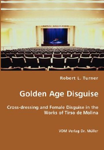 golden age disguise - cross-dressing and female disguise in the works of tirso de molina