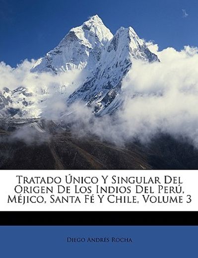 tratado nico y singular del origen de los indios del per, mjico, santa f y chile, volume 3