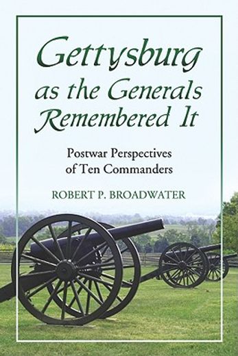 gettysburg as the generals remembered it,postwar perspectives of ten commanders