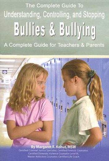 The Complete Guide to Understanding, Controlling, and Stopping Bullies & Bullying: A Complete Guide for Teachers & Parents (in English)