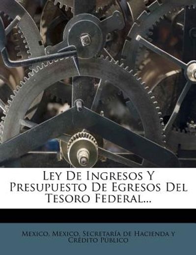 ley de ingresos y presupuesto de egresos del tesoro federal... (in Spanish)