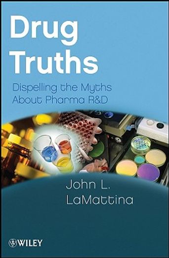 drug truths,dispelling the myths about pharma r & d