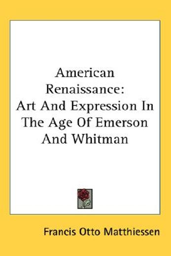 american renaissance,art and expression in the age of emerson and whitman
